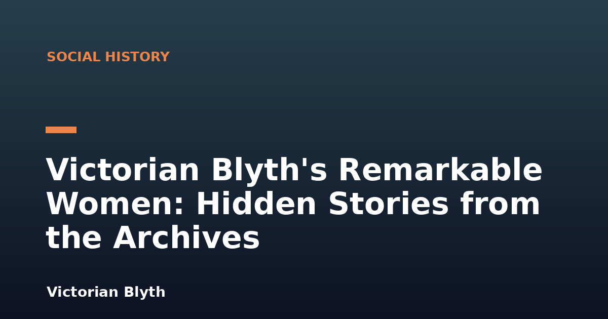 Victorian Blyth's Remarkable Women: Hidden Stories from the Archives