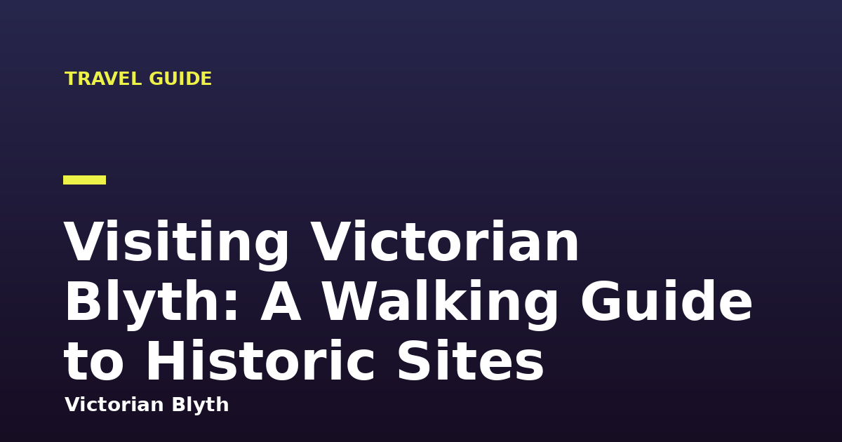 Visiting Victorian Blyth: A Walking Guide to Historic Sites